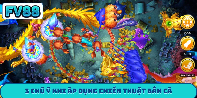 3 chú ý khi áp dụng chiến thuật bắn cá