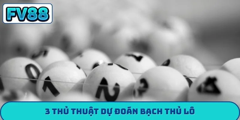 Bạch Thủ Lô FV88 - 3 Bí Kíp Soi Cầu Về Bờ Nhanh Nhất 3 thủ thuật dự đoán bạch thủ lô