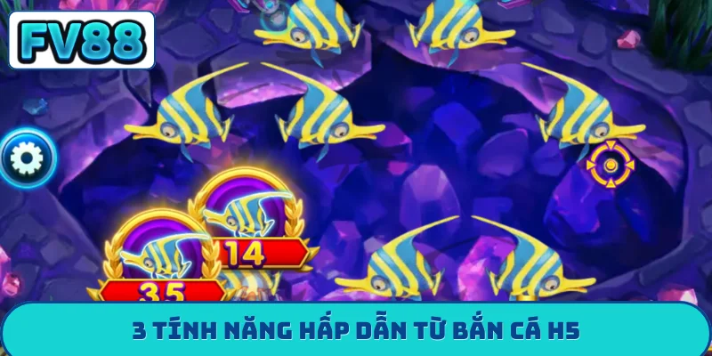 3 tính năng hấp dẫn từ bắn cá h5