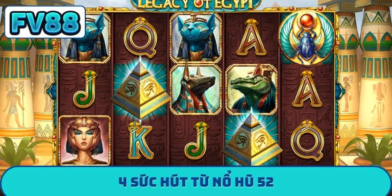 4 sức hút từ nổ hũ 52
