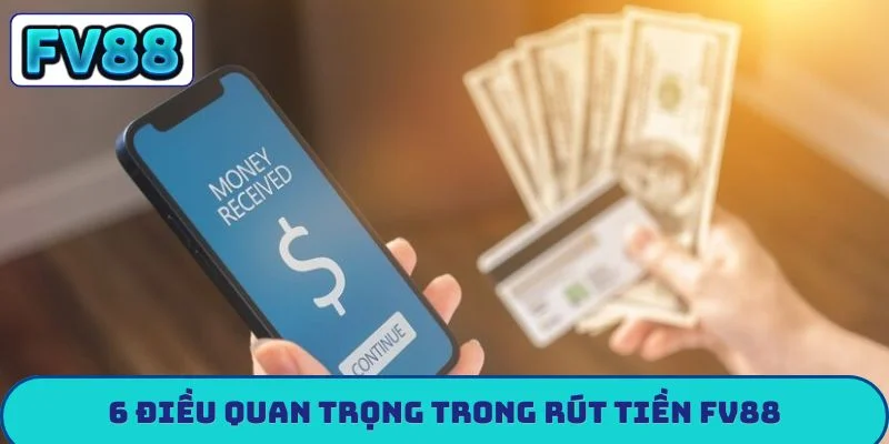 6 điều quan trọng trong rút tiền FV88