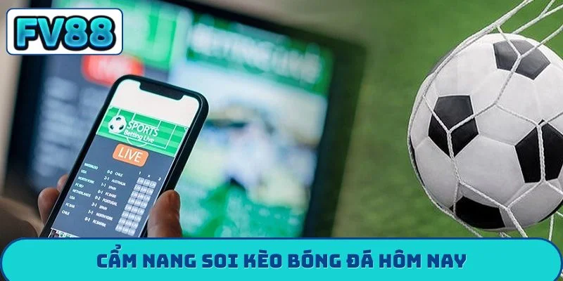 Cẩm nang soi kèo bóng đá hôm nay