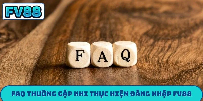 FAQ thường gặp khi thực hiện đăng nhập FV88