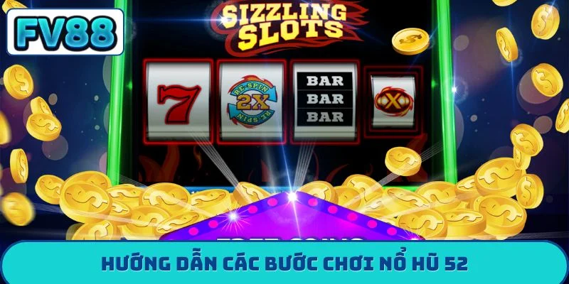 Hướng dẫn các bước chơi nổ hũ 52