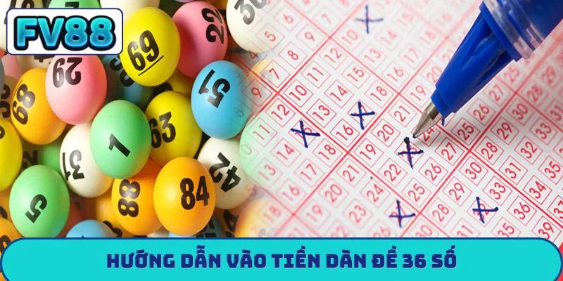 Dàn Đề 36 Số FV88 - Bí Kíp Bất Bại Giúp Bạn Về Bờ An Toàn Hướng dẫn vào tiền dàn đề 36 số
