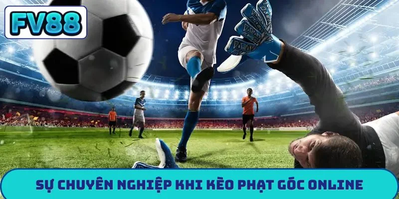 Sự chuyên nghiệp khi kèo phạt góc online